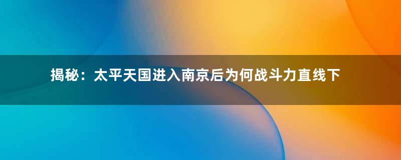 揭秘：太平天国进入南京后为何战斗力直线下降？