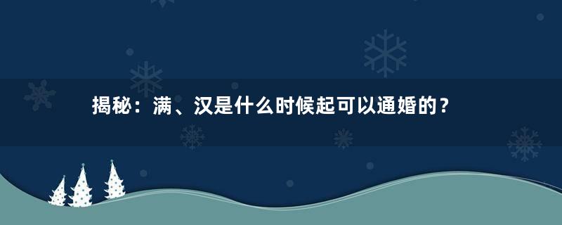 揭秘：满、汉是什么时候起可以通婚的？