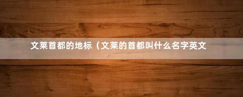 文莱首都的地标（文莱的首都叫什么名字英文）