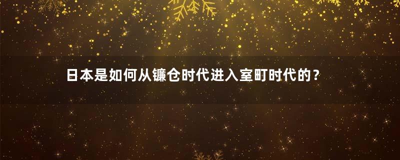 日本是如何从镰仓时代进入室町时代的？