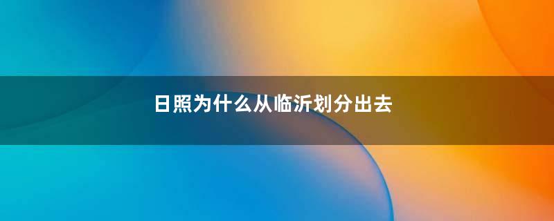 日照为什么从临沂划分出去