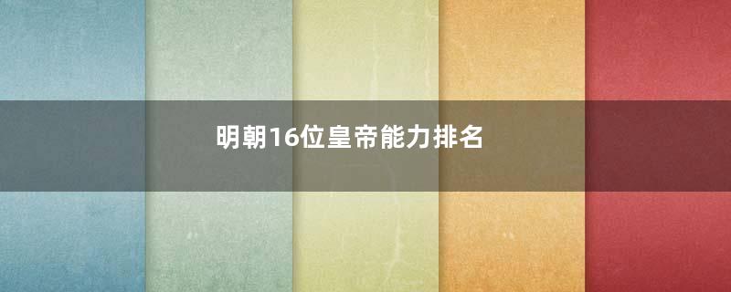 明朝16位皇帝能力排名