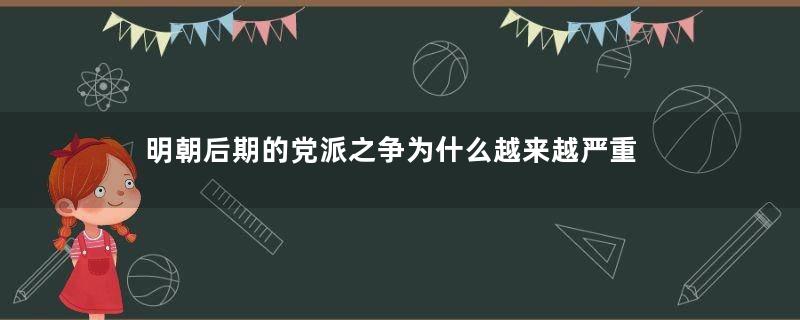 明朝后期的党派之争为什么越来越严重