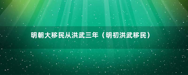 明朝大移民从洪武三年（明初洪武移民）