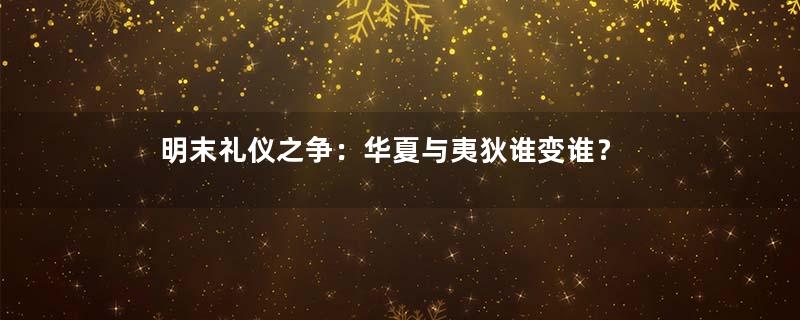明末礼仪之争：华夏与夷狄谁变谁？