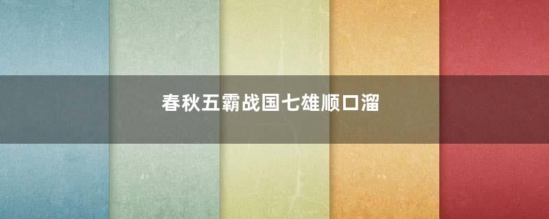 春秋五霸战国七雄顺口溜