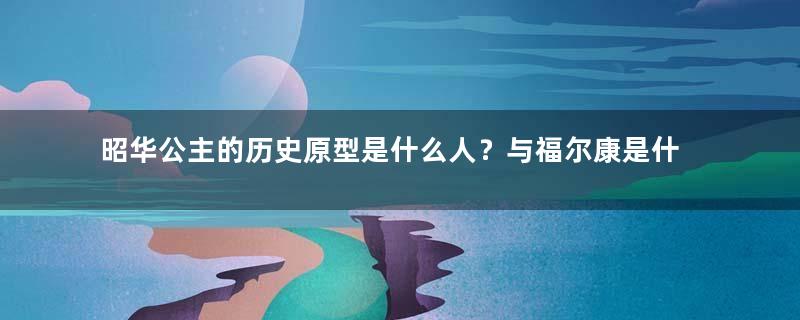 昭华公主的历史原型是什么人？与福尔康是什么关系？