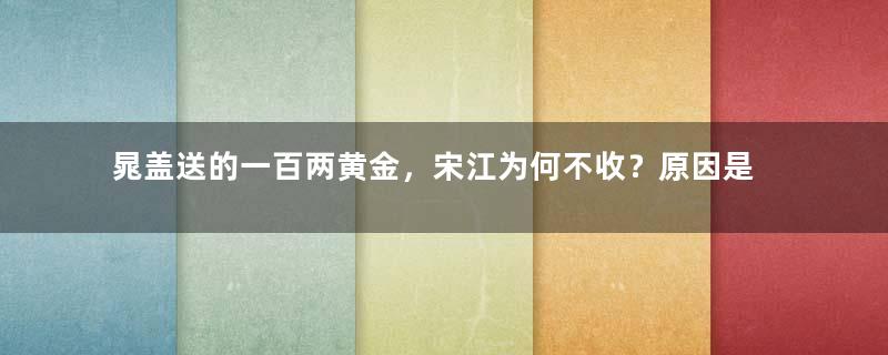 晁盖送的一百两黄金，宋江为何不收？原因是什么