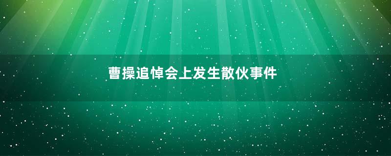 曹操追悼会上发生散伙事件