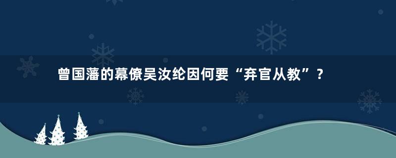 曾国藩的幕僚吴汝纶因何要“弃官从教”？