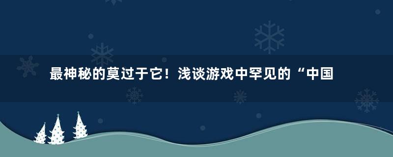 最神秘的莫过于它！浅谈游戏中罕见的“中国僵尸”