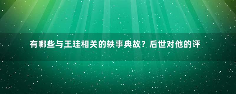 有哪些与王珪相关的轶事典故？后世对他的评价如何？