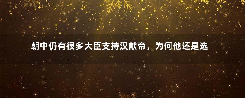 朝中仍有很多大臣支持汉献帝，为何他还是选择了退位呢？