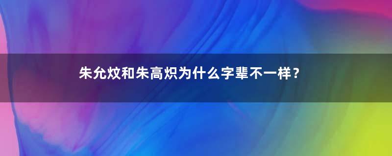 朱允炆和朱高炽为什么字辈不一样？