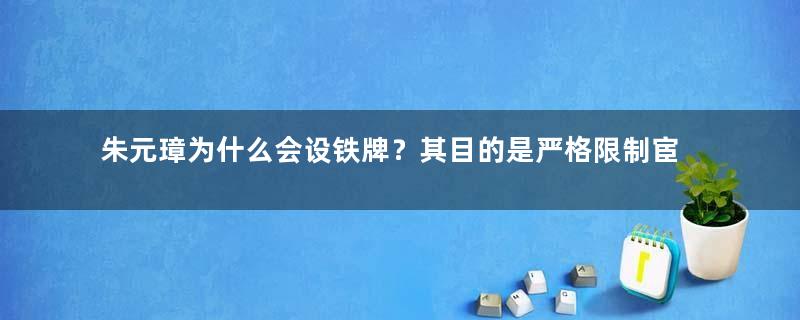 朱元璋为什么会设铁牌？其目的是严格限制宦官的权力