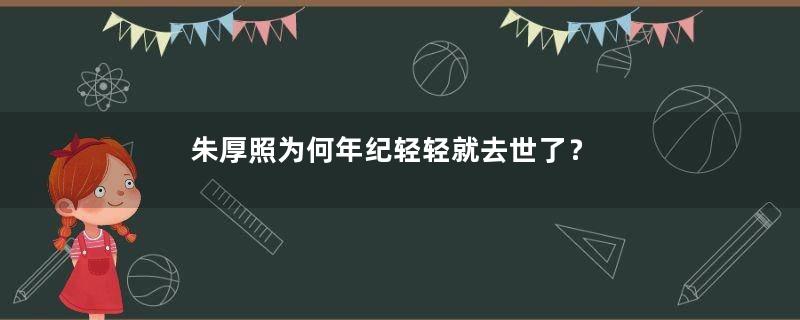 朱厚照为何年纪轻轻就去世了？