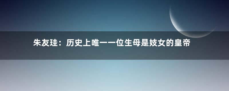 朱友珪：历史上唯一一位生母是妓女的皇帝