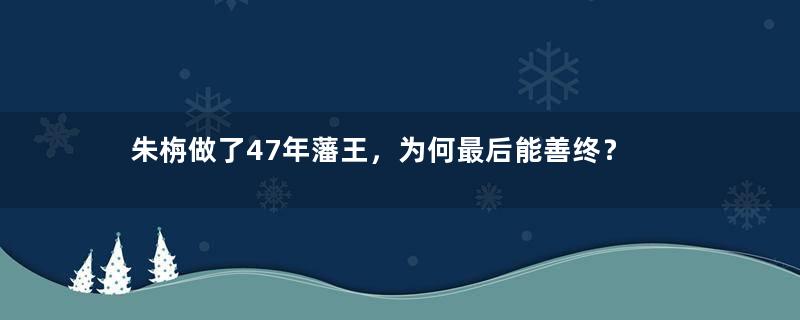 朱栴做了47年藩王，为何最后能善终？