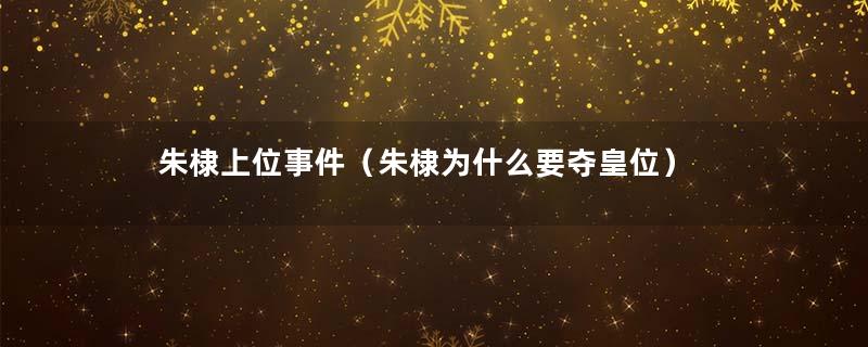朱棣上位事件（朱棣为什么要夺皇位）