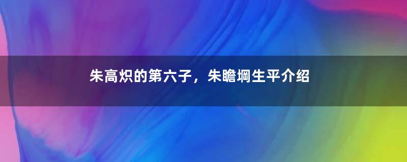 朱高炽的第六子，朱瞻堈生平介绍