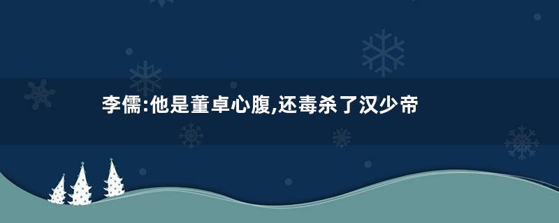 李儒:他是董卓心腹,还毒杀了汉少帝
