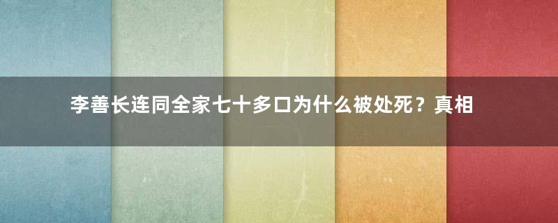 李善长连同全家七十多口为什么被处死？真相是什么