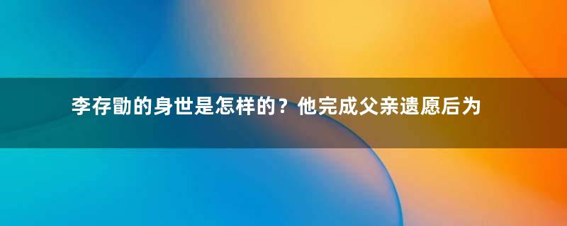 李存勖的身世是怎样的？他完成父亲遗愿后为什么会性情大变？