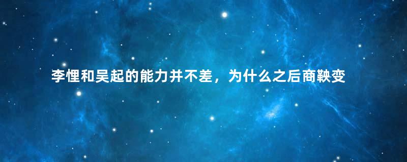 李悝和吴起的能力并不差，为什么之后商鞅变法成功了？