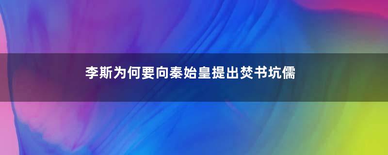 李斯为何要向秦始皇提出焚书坑儒