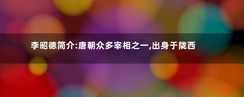 李昭德简介:唐朝众多宰相之一,出身于陇西李氏丹阳房
