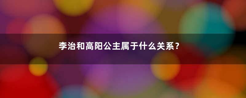 李治和高阳公主属于什么关系？