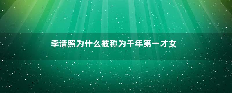 李清照为什么被称为千年第一才女