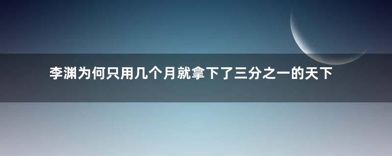 李渊为何只用几个月就拿下了三分之一的天下呢？