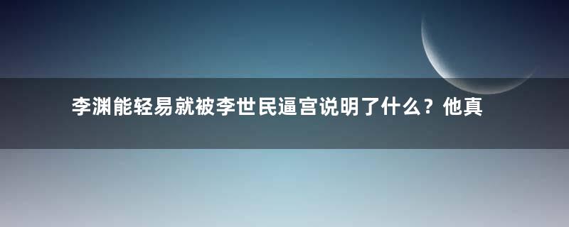 李渊能轻易就被李世民逼宫说明了什么？他真是个窝囊废？