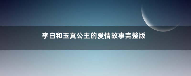 李白和玉真公主的爱情故事完整版