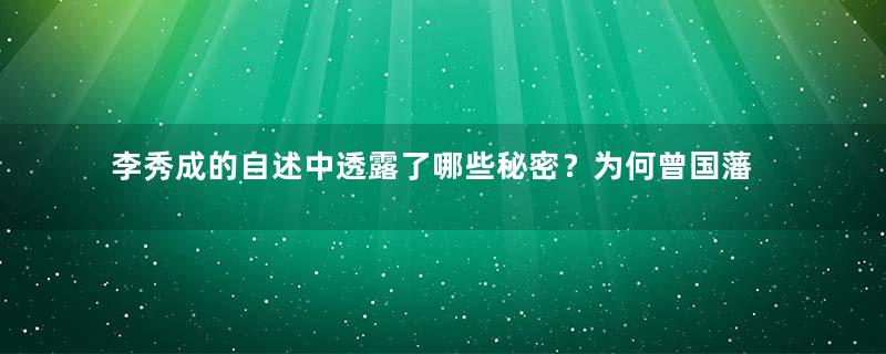 李秀成的自述中透露了哪些秘密？为何曾国藩立即处死了他？