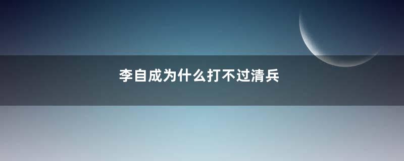 李自成为什么打不过清兵