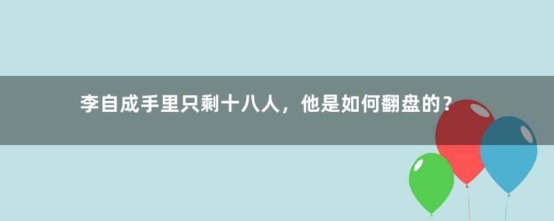 李自成手里只剩十八人，他是如何翻盘的？