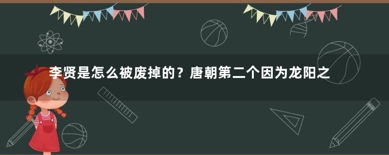 李贤是怎么被废掉的？唐朝第二个因为龙阳之好被搞下台的太子