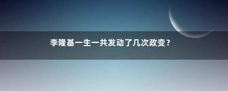 李隆基一生一共发动了几次政变？