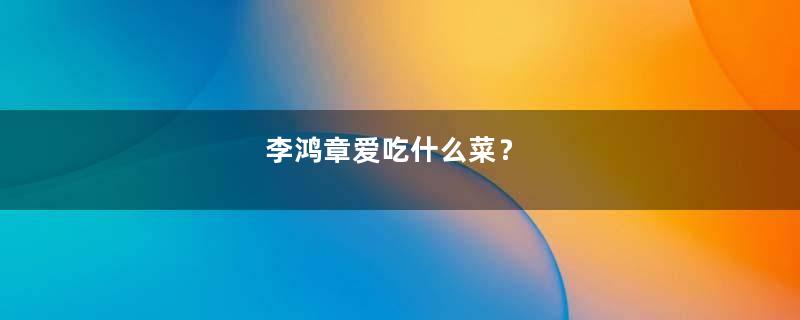 李鸿章爱吃什么菜？