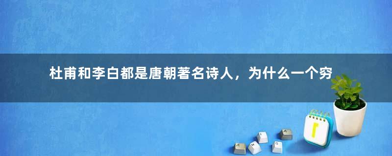 杜甫和李白都是唐朝著名诗人，为什么一个穷困潦倒一个一掷千金？