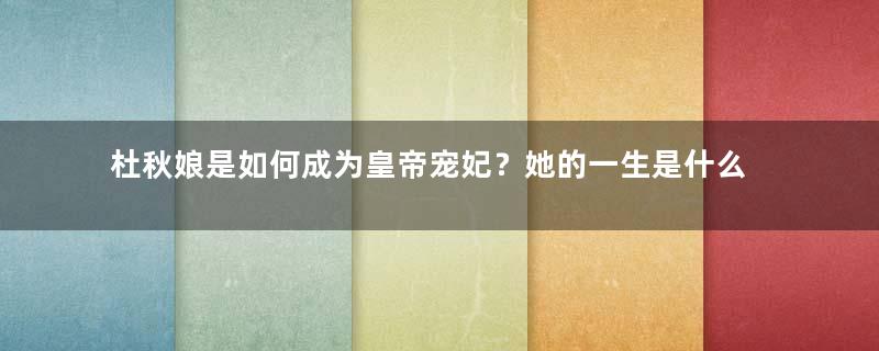 杜秋娘是如何成为皇帝宠妃？她的一生是什么样