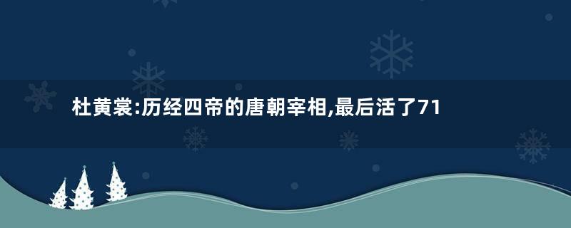 杜黄裳:历经四帝的唐朝宰相,最后活了71岁