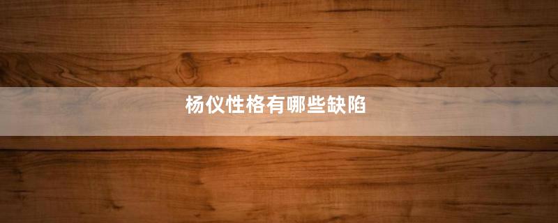 杨仪性格有哪些缺陷
