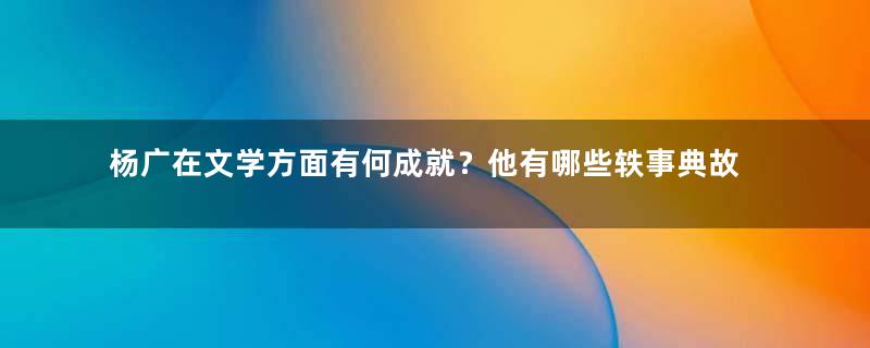 杨广在文学方面有何成就？他有哪些轶事典故？