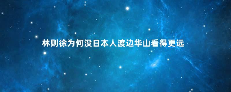 林则徐为何没日本人渡边华山看得更远