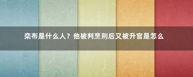 栾布是什么人？他被判烹刑后又被升官是怎么会回事？