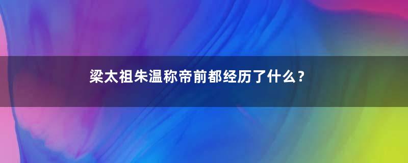 梁太祖朱温称帝前都经历了什么？