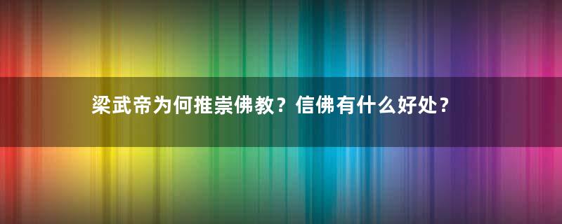 梁武帝为何推崇佛教？信佛有什么好处？